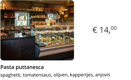 € 14,00 Pasta puttanesca  spaghetti, tomatensaus, olijven, kappertjes, anjovis