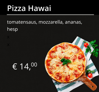 € 14,00 Pizza Hawai tomatensaus, mozzarella, ananas, hesp x x