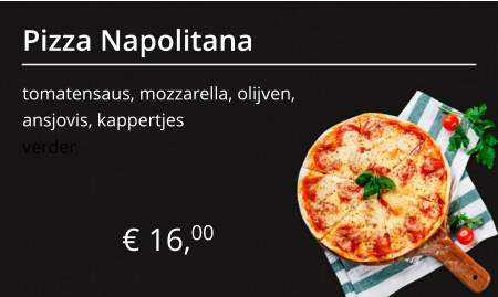 Pizza Napolitana tomatensaus, mozzarella, olijven, ansjovis, kappertjes € 16,00 verder