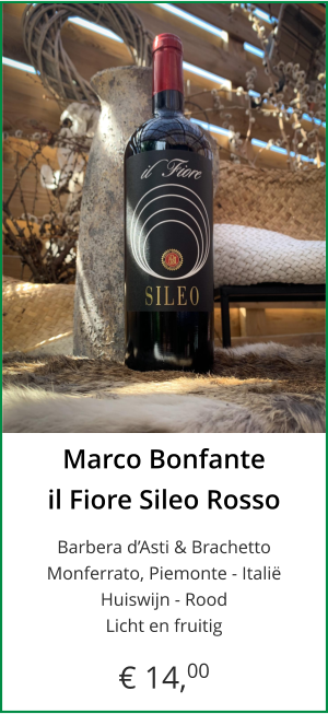 Marco Bonfante il Fiore Sileo Rosso  Barbera d’Asti & BrachettoMonferrato, Piemonte - Italië Huiswijn - Rood Licht en fruitig  € 14,00