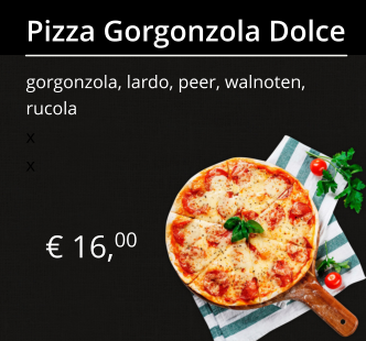 € 16,00 Pizza Gorgonzola Dolce gorgonzola, lardo, peer, walnoten, rucola x x