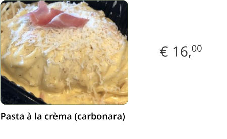 € 16,00 Pasta à la crèma (carbonara)  x