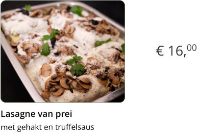 € 16,00 Lasagne van prei  met gehakt en truffelsaus