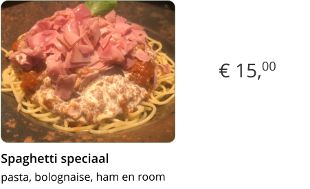 € 15,00 Spaghetti speciaal  pasta, bolognaise, ham en room