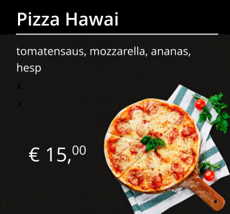 € 15,00 Pizza Hawai tomatensaus, mozzarella, ananas, hesp x x