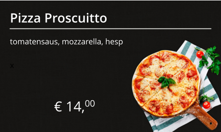 Pizza Proscuitto tomatensaus, mozzarella, hesp € 14,00 x